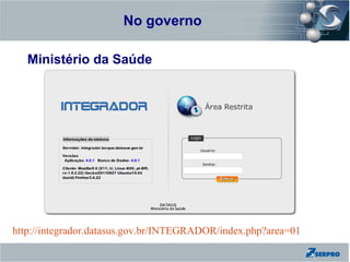 No governo
  Zend Framework

   Ministério da Saúde




http://integrador.datasus.gov.br/INTEGRADOR/index.php?area=01
 