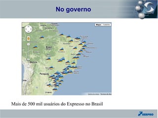 No governo
Zend Framework




Mais de 500 mil usuários do Expresso no Brasil
 