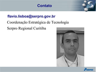 Contato
Zend Framework

flavio.lisboa@serpro.gov.br
Coordenação Estratégica de Tecnologia
Serpro Regional Curitiba
 