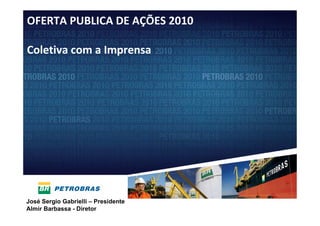 OFERTA PUBLICA DE AÇÕES 2010

Coletiva com a Imprensa




José Sergio Gabrielli – Presidente
Almir Barbassa - Diretor             1
 
