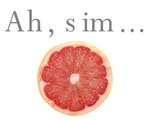Ah, sim...  