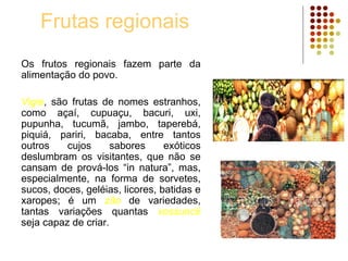 Frutas regionais <ul><li>Os frutos regionais fazem parte da alimentação do povo. </li></ul><ul><li>Vigie , são frutas de n...
