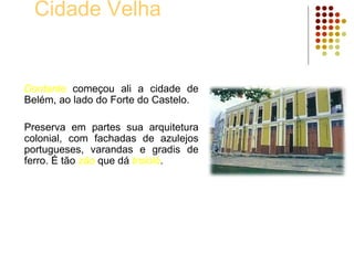 Cidade Velha <ul><li>Dontante  começou ali a cidade de Belém, ao lado do Forte do Castelo. </li></ul><ul><li>Preserva em p...