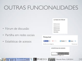OUTRAS FUNCIONALIDADES 
Ricardo Pinho 12.09.2014 
• Fórum de discussão 
• Partilha em redes sociais 
• Estatísticas de acessos 
14 
 