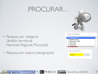 PROCURAR… 
Ricardo Pinho 12.09.2014 
• Pesquisa por categoria 
(âmbito territorial: 
Nacional, Regional, Municipal) 
• Pesquisa por palavra (designação) 
9 
 
