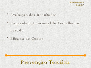 Prevenção Terciária Avaliação dos Resultados Capacidade Funcional do Trabalhador Lesado Eficácia de Custos “ Movimento é Saúde ” 