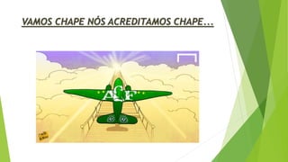 VAMOS CHAPE NÓS ACREDITAMOS CHAPE...
 