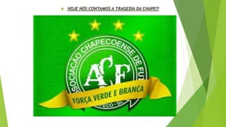  HOJE NÓS CONTAMOS A TRAGEDIA DA CHAPE??
 