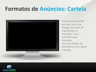 Formatos de Anúncios: Cartela
                    Comercial produzido
                    por nós, com uma
                    equipe com anos de
                    experiência no
                    mercado, e isso
                    permite maior
                    interação
                    com seu cliente, de
                    uma forma mais rápida
                    e bonita.
 
