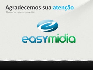 Agradecemos sua atenção
Obrigado por conhecer a easymidia.
 