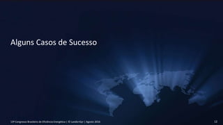 13º Congresso Brasileiro de Eficiência Energética | © Landis+Gyr | Agosto 201613º Congresso Brasileiro de Eficiência Energética | © Landis+Gyr | Agosto 2016 12
Alguns Casos de Sucesso
 