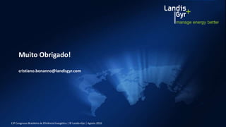 13º Congresso Brasileiro de Eficiência Energética | © Landis+Gyr | Agosto 201613º Congresso Brasileiro de Eficiência Energética | © Landis+Gyr | Agosto 2016
Muito Obrigado!
cristiano.bonanno@landisgyr.com
 