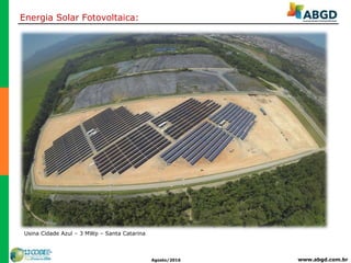 www.abgd.com.brAgosto/2016
Usina Cidade Azul – 3 MWp – Santa Catarina
Energia Solar Fotovoltaica:
 