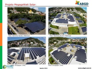 www.abgd.com.brAgosto/2016
Projeto MegagaWatt Solar:
CIGS
Foto: Hermínio Nunes / Eletrosul
Fotos: Divulgação / UFSC
Foto: Hermínio Nunes / Eletrosul
Fotos: Divulgação / UFSC
 