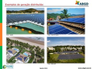 www.abgd.com.brAgosto/2016
Exemplos de geração distribuída:
Foto: Márcio Casici
Foto: Insole
Foto: Japão
Foto: IEE/USP
 