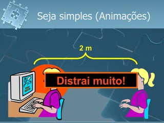 Seja simples (Animações) 2 m Distrai muito! 