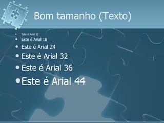 Bom tamanho (Texto) Este é Arial 12 Este é Arial 18 Este é Arial 24 Este é Arial 32 Este é Arial 36 Este é Arial 44 