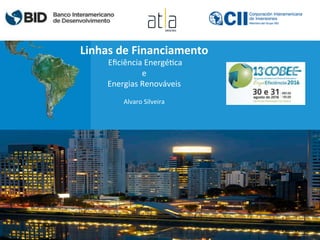 Linhas	
  de	
  Financiamento	
  
	
  Eﬁciência	
  Energé-ca	
  	
  
e	
  
Energias	
  Renováveis	
  
	
  
Alvaro	
  Silveira	
  
	
  	
  
 
