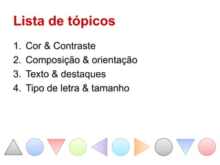 Lista de tópicos
1.   Cor & Contraste
2.   Composição & orientação
3.   Texto & destaques
4.   Tipo de letra & tamanho
 