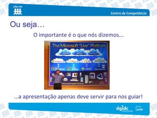 Ou seja…
       O importante é o que nós dizemos... 




…a apresentação apenas deve servir para nos guiar!
 