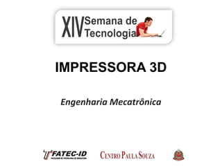 IMPRESSORA 3D
Engenharia Mecatrônica
 