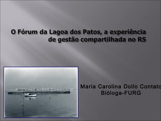 Maria Carolina Dollo Contato
Bióloga-FURG
 