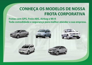 CONHEÇA OS MODELOS DE NOSSA
FROTA CORPORATIVA
Frotas com GPS, Freio ABS, Airbag e Wi-fi
Toda comodidade e segurança para melhor atender a sua empresa.
 