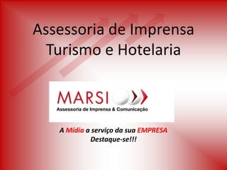 Assessoria de Imprensa
  Turismo e Hotelaria



   A Mídia a serviço da sua EMPRESA
            Destaque-se!!!
 