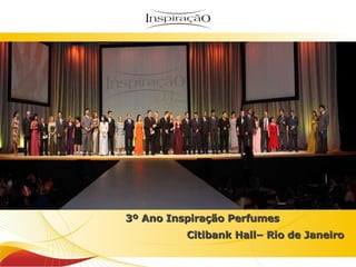 3º Ano Inspiração Perfumes Citibank Hall– Rio de Janeiro 
