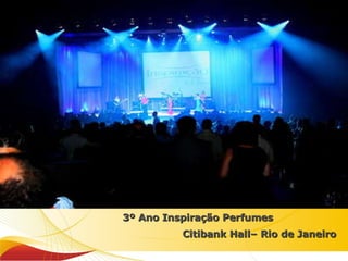 3º Ano Inspiração Perfumes Citibank Hall– Rio de Janeiro 