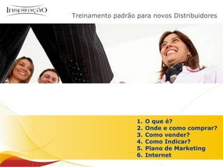 Inspiração Perfumes Treinamento padrão para novos Distribuidores O que é? Onde e como comprar? Como vender? Como Indicar? Plano de Marketing Internet 
