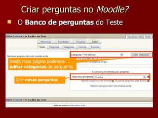 Criar perguntas no  Moodle? O  Banco de perguntas  do Teste Nesta nova página podemos  editar categorias  de perguntas Criar  novas perguntas 