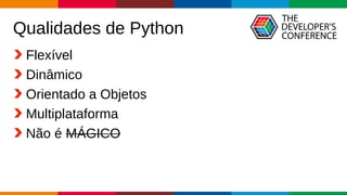 Globalcode – Open4education
Qualidades de Python
Flexível
Dinâmico
Orientado a Objetos
Multiplataforma
Não é MÁGICO
 