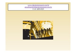 www.djentertainment.com.br
atendimento@djentertainment.com.br
          F: 41 6003-0123
 