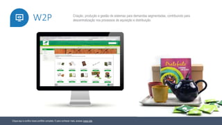 Clique aqui e confira nosso portfólio completo. E para conhecer mais, acesse nosso site.
Criação, produção e gestão de sistemas para demandas segmentadas, contribuindo para
descentralização nos processos de aquisição e distribuição.W2P
 