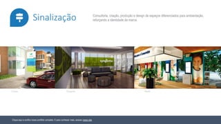 Clique aqui e confira nosso portfólio completo. E para conhecer mais, acesse nosso site.
Consultoria, criação, produção e design de espaços diferenciados para ambientação,
reforçando a identidade da marca.Sinalização
Cipasa Syngenta Nestlé
 