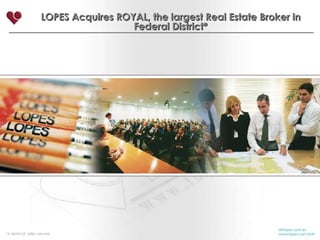 LOPES Acquires ROYAL, the largest Real Estate Broker in Federal District* [email_address] www.lopes.com.br/ir   *  In terms of  sales volume 