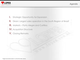 Strategic Opportunity for Expansion Dirani: Largest sales operation in the South Region of Brazil * Markets – Porto Alegre and Curitiba Acquisition Structure Closing Remarks Agenda *largest real estate broker in contracted sales volume 