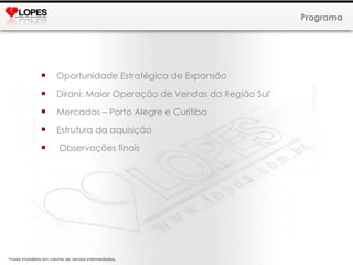 Oportunidade Estratégica de Expansão Dirani: Maior Operação de Vendas da Região Sul * Mercados – Porto Alegre e Curitiba Estrutura da aquisição Observações finais Programa *maior imobili á ria em volume de vendas intermediadas. 