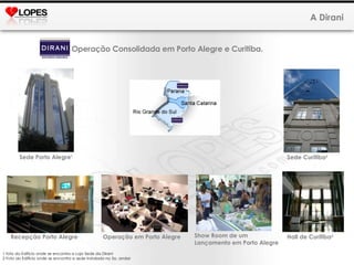 A Dirani Operação Consolidada em Porto Alegre e Curitiba. Sede Porto Alegre 1 Sede Curitiba 2 Recepção Porto Alegre Operação em Porto Alegre Show Room de um Lançamento em Porto Alegre Hall de Curitiba 2 1 foto do Edifício onde se encontra a Loja Sede da Dirani 2 Foto do Edifício onde se encontra a sede instalada no 5o. andar 