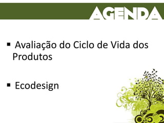  Avaliação do Ciclo de Vida dos
Produtos
 Ecodesign
 