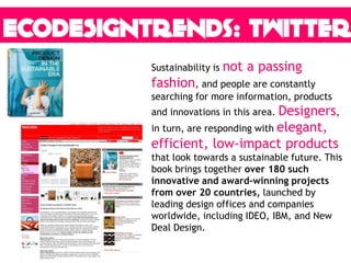 Sustainability is not a passing
fashion, and people are constantly
searching for more information, products
and innovations in this area. Designers,
in turn, are responding with elegant,
efficient, low-impact products
that look towards a sustainable future. This
book brings together over 180 such
innovative and award-winning projects
from over 20 countries, launched by
leading design offices and companies
worldwide, including IDEO, IBM, and New
Deal Design.
 