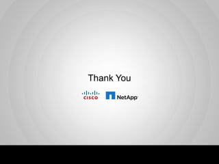 Thank You




Cisco and NetApp Confidential. For Internal Use Only. Do   15
Not Distribute.
 