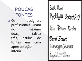 POUCAS FONTESOs designers profissionais usam no máximo duas, talvez três, estilos de fontes em uma apresentação inteira.