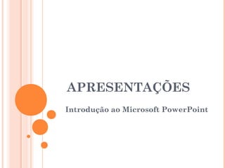 APRESENTAÇÕES
Introdução ao Microsoft PowerPoint




                    Profª Clausia Mara Antoneli
 