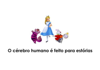 O cérebro humano é feito para estórias
 