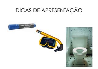 DICAS DE APRESENTAÇÃO
 