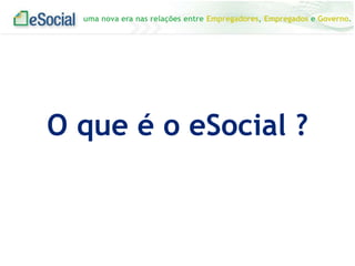 uma nova era nas relações entre Empregadores, Empregados e Governo.

O que é o eSocial ?

 
