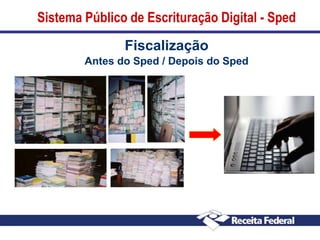 Sistema Público de Escrituração Digital - Sped

Fiscalização
Antes do Sped / Depois do Sped

 