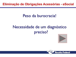 Eliminação de Obrigações Acessórias - eSocial

Peso da burocracia!
Necessidade de um diagnóstico
preciso?

 
